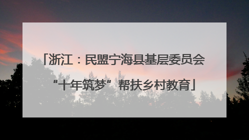 浙江：民盟宁海县基层委员会“十年筑梦”帮扶乡村教育