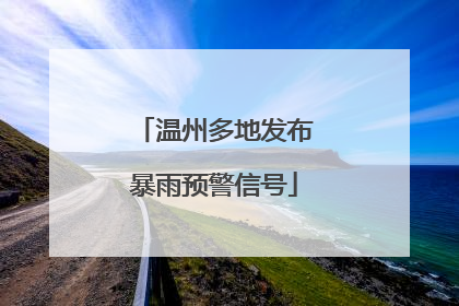 温州多地发布暴雨预警信号