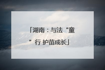湖南：与法“童”行 护苗成长