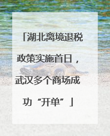 湖北离境退税政策实施首日，武汉多个商场成功“开单”