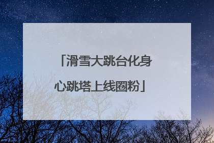 滑雪大跳台化身心跳塔上线圈粉