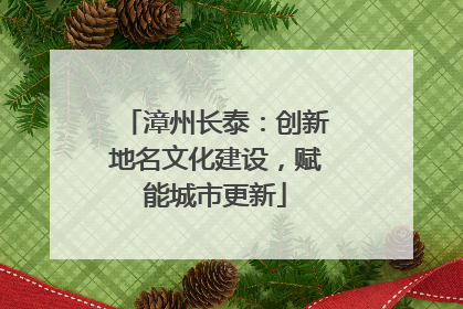 漳州长泰：创新地名文化建设，赋能城市更新