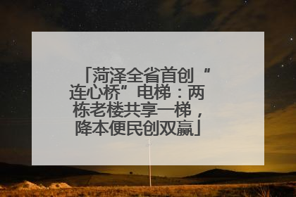 菏泽全省首创“连心桥”电梯：两栋老楼共享一梯，降本便民创双赢