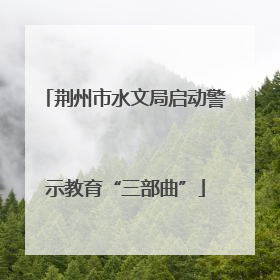 荆州市水文局启动警示教育“三部曲”