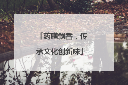 药膳飘香，传承文化创新味