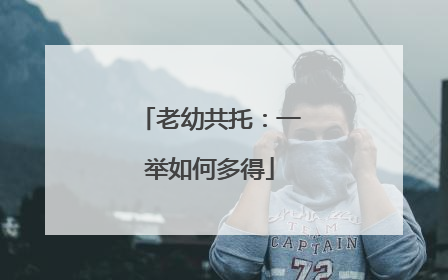 老幼共托：一举如何多得