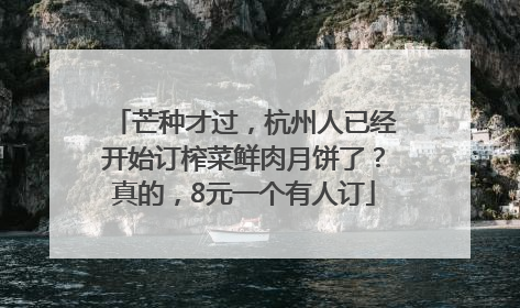 芒种才过，杭州人已经开始订榨菜鲜肉月饼了？真的，8元一个有人订