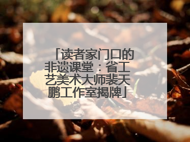 读者家门口的非遗课堂：省工艺美术大师裴天鹏工作室揭牌