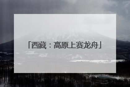 西藏：高原上赛龙舟