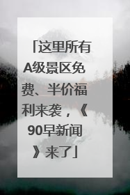 这里所有A级景区免费、半价福利来袭，《90早新闻》来了