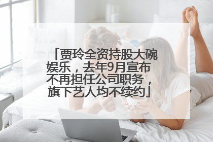 贾玲全资持股大碗娱乐，去年9月宣布不再担任公司职务，旗下艺人均不续约