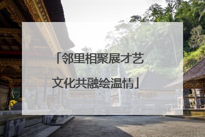 邻里相聚展才艺 文化共融绘温情