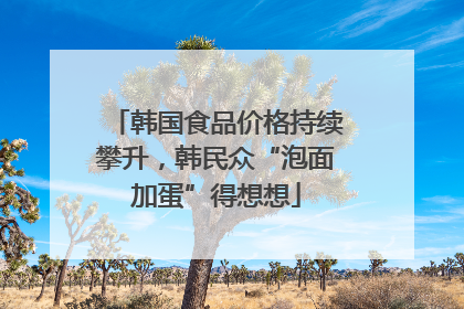 韩国食品价格持续攀升，韩民众“泡面加蛋”得想想