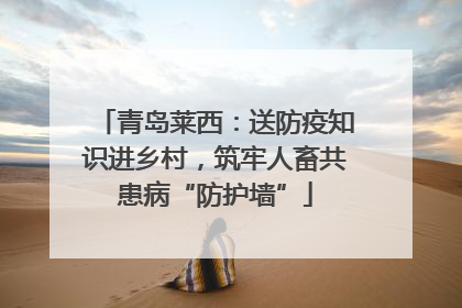 青岛莱西：送防疫知识进乡村，筑牢人畜共患病“防护墙”