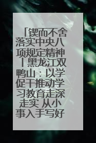 锲而不舍落实中央八项规定精神丨黑龙江双鸭山：以学促干推动学习教育走深走实 从小事入手写好“民生答卷”