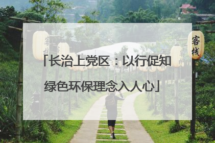 长治上党区：以行促知 绿色环保理念入人心