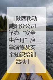 陕西移动咸阳分公司举办“安全生产月”应急演练及安全知识培训活动