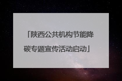 陕西公共机构节能降碳专题宣传活动启动