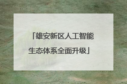 雄安新区人工智能生态体系全面升级