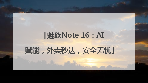 魅族Note 16：AI赋能，外卖秒达，安全无忧