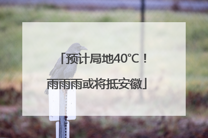 预计局地40℃！雨雨雨或将抵安徽