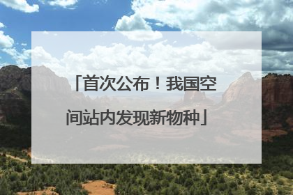 首次公布！我国空间站内发现新物种