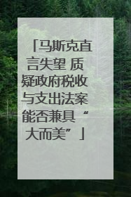 马斯克直言失望 质疑政府税收与支出法案能否兼具“大而美”
