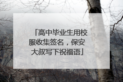 高中毕业生用校服收集签名，保安大叔写下祝福语