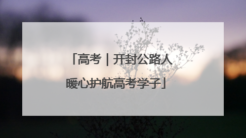 高考｜开封公路人暖心护航高考学子