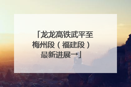 龙龙高铁武平至梅州段（福建段）最新进展→