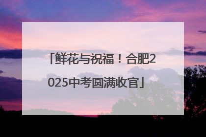 鲜花与祝福！合肥2025中考圆满收官