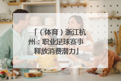 （体育）浙江杭州：职业足球赛事释放消费潜力