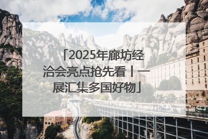 2025年廊坊经洽会亮点抢先看丨一展汇集多国好物