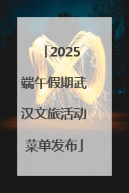 2025端午假期武汉文旅活动菜单发布