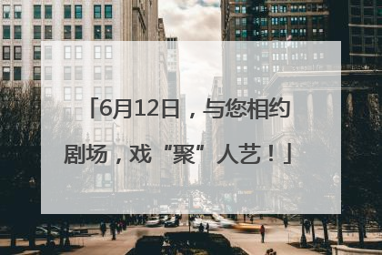 6月12日，与您相约剧场，戏“聚”人艺！